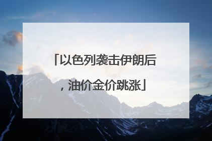 以色列袭击伊朗后，油价金价跳涨