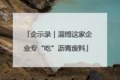 企示录｜淄博这家企业专“吃”沥青废料