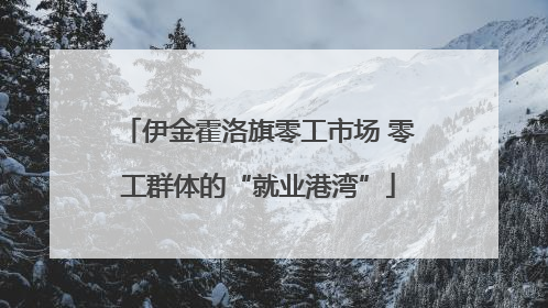 伊金霍洛旗零工市场 零工群体的“就业港湾”