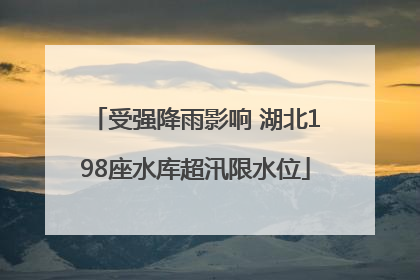 受强降雨影响 湖北198座水库超汛限水位