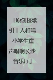 原创校歌引千人和鸣 小学生童声唱响长沙音乐厅