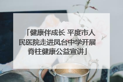 健康伴成长 平度市人民医院走进凤台中学开展脊柱健康公益宣讲