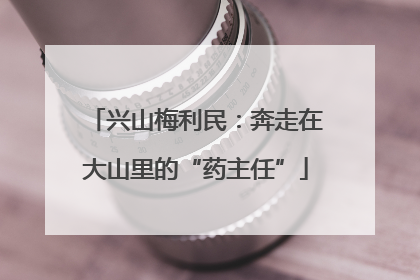 兴山梅利民：奔走在大山里的“药主任”