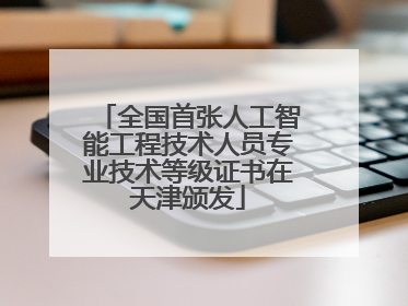 全国首张人工智能工程技术人员专业技术等级证书在天津颁发