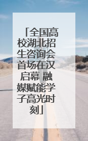 全国高校湖北招生咨询会首场在汉启幕 融媒赋能学子高光时刻