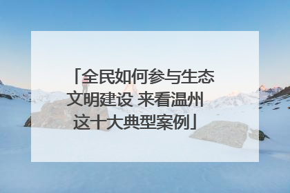 全民如何参与生态文明建设 来看温州这十大典型案例