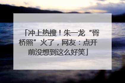 冲上热搜！朱一龙“臀桥照”火了，网友：点开前没想到这么好笑