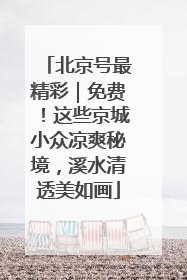 北京号最精彩｜免费！这些京城小众凉爽秘境，溪水清透美如画