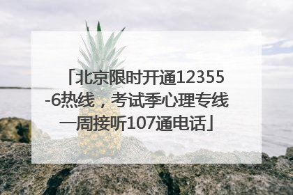 北京限时开通12355-6热线，考试季心理专线一周接听107通电话