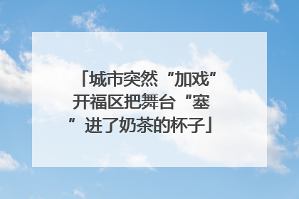 城市突然“加戏” 开福区把舞台“塞”进了奶茶的杯子