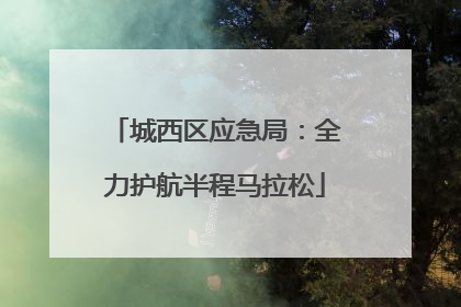 城西区应急局：全力护航半程马拉松