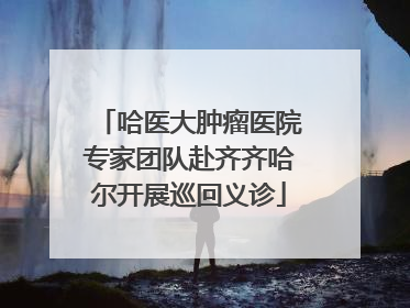 哈医大肿瘤医院专家团队赴齐齐哈尔开展巡回义诊