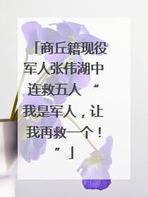 商丘籍现役军人张伟湖中连救五人 “我是军人，让我再救一个！”