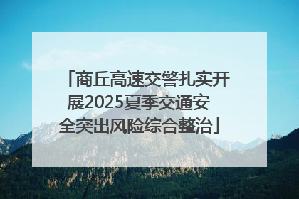 商丘高速交警扎实开展2025夏季交通安全突出风险综合整治