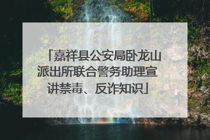 嘉祥县公安局卧龙山派出所联合警务助理宣讲禁毒、反诈知识