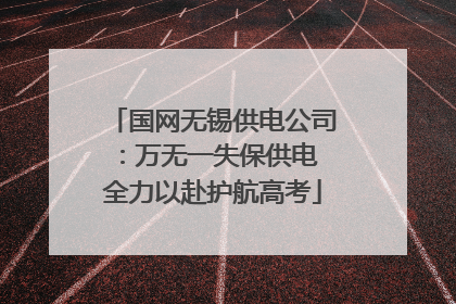 国网无锡供电公司：万无一失保供电 全力以赴护航高考