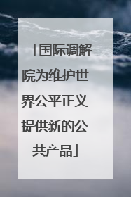 国际调解院为维护世界公平正义提供新的公共产品