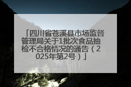 四川省苍溪县市场监督管理局关于1批次食品抽检不合格情况的通告（2025年第2号）