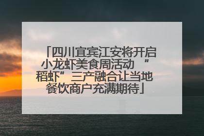 四川宜宾江安将开启小龙虾美食周活动 “稻虾”三产融合让当地餐饮商户充满期待