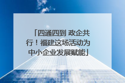 四通四到 政企共行！福建这场活动为中小企业发展赋能