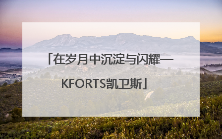 在岁月中沉淀与闪耀—KFORTS凯卫斯