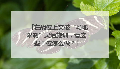 在战位上突破“场地限制”灵活施训，看这些单位怎么做？