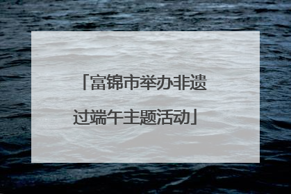 富锦市举办非遗过端午主题活动