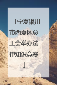 宁夏银川市西夏区总工会举办法律知识竞赛