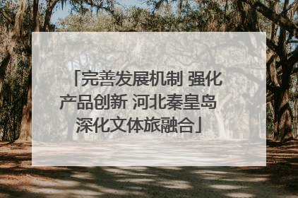 完善发展机制 强化产品创新 河北秦皇岛深化文体旅融合