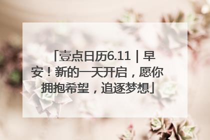 壹点日历6.11｜早安！新的一天开启，愿你拥抱希望，追逐梦想