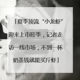 夏季顶流“小龙虾”迎来上市旺季，记者走访一线市场，不到一杯奶茶钱就能买斤虾
