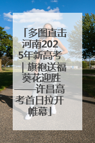 多图直击河南2025年新高考｜旗袍送福 葵花迎胜——许昌高考首日拉开帷幕