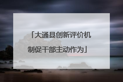 大通县创新评价机制促干部主动作为
