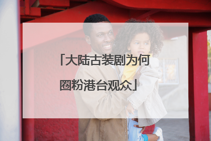 大陆古装剧为何圈粉港台观众