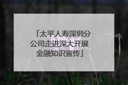 太平人寿深圳分公司走进深大开展金融知识宣传