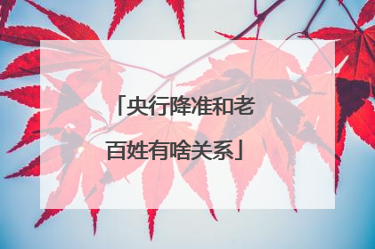 央行降准和老百姓有啥关系