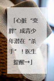 心脏“变胖”成青少年潜在“杀手”！医生提醒→