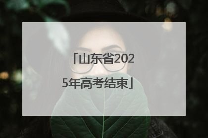 山东省2025年高考结束