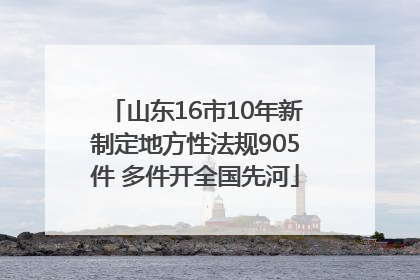 山东16市10年新制定地方性法规905件 多件开全国先河