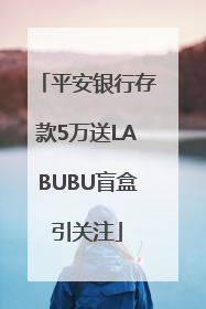 平安银行存款5万送LABUBU盲盒引关注