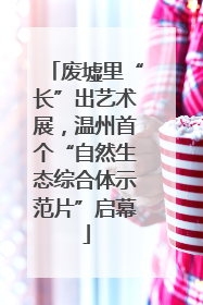 废墟里“长”出艺术展，温州首个“自然生态综合体示范片”启幕