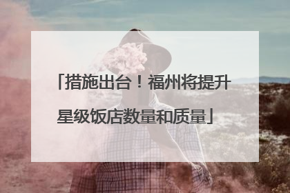 措施出台！福州将提升星级饭店数量和质量