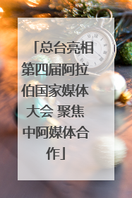 总台亮相第四届阿拉伯国家媒体大会 聚焦中阿媒体合作