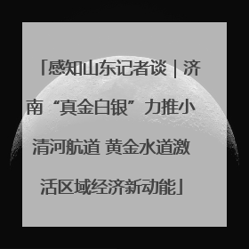 感知山东记者谈｜济南“真金白银”力推小清河航道 黄金水道激活区域经济新动能