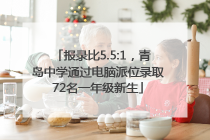 报录比5.5:1，青岛中学通过电脑派位录取72名一年级新生