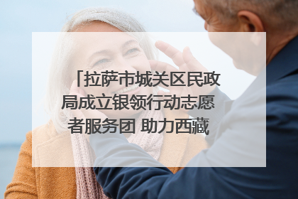 拉萨市城关区民政局成立银领行动志愿者服务团 助力西藏银发经济发展