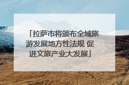 拉萨市将颁布全域旅游发展地方性法规 促进文旅产业大发展
