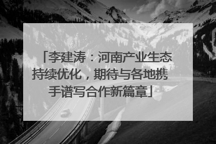 李建涛：河南产业生态持续优化，期待与各地携手谱写合作新篇章