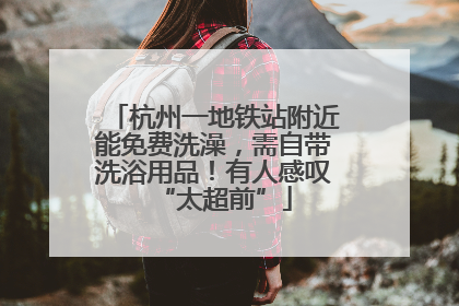 杭州一地铁站附近能免费洗澡，需自带洗浴用品！有人感叹“太超前”