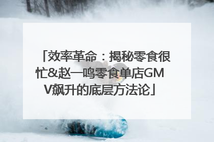 效率革命：揭秘零食很忙&赵一鸣零食单店GMV飙升的底层方法论